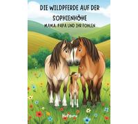 Die Wildpferde auf der Sonnenhöhe: Mama, Papa und ihr Fohlen: Ein liebevolles Vorlese- und Ausmalbuch über Familie, Freundschaft und Abenteuer