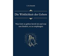 Die Wirklichkeit des Gebets: Was Gott zu geben bereit ist und was uns hindert, es zu empfangen