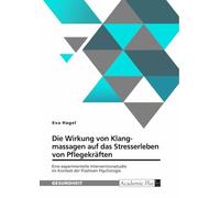 Die Wirkung von Klangmassagen auf das Stresserleben von Pflegekräften: Eine experimentelle Interventionsstudie im Kontext der Positiven Psychologie