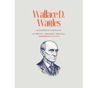 Die Wissenschaft des Erfolgs - Die große Wattles-Trilogie: The Science of Getting Rich | The Science of Being Great | The Science of Being Well