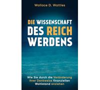 Die Wissenschaft des Reichwerdens: Wie Sie durch die Veränderung Ihrer Denkweise finanziellen Wohlstand anziehen