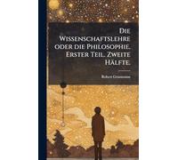 Die Wissenschaftslehre oder die Philosophie. Erster Teil. Zweite Hälfte.