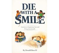 Die With a Smile: Lessons on Happiness, Loss, and Living Intentionally
