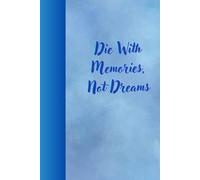 Die With Memories, Not Dreams: Journal Planner Notebook Diary for her for him for them for family for friend for work for home for gift