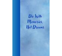 Die With Memories, Not Dreams: Journal Planner Notebook Diary for her for him for them for family for friend for work for home for gift