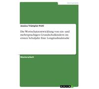 Die Wortschatzentwicklung von ein- und mehrsprachigen Grundschulkindern im ersten Schuljahr. Eine Longitudinalstudie