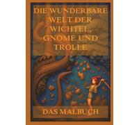 Die wunderbare Welt der Wichtel, Gnome und Trolle - Das Malbuch: Für Kinder und Erwachsene. 35 Motive nicht nur für die dunkle Jahreszeit.