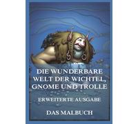 Die wunderbare Welt der Wichtel, Gnome und Trolle (Erweiterte Ausgabe) - Das Malbuch: Für Kinder und Erwachsene. Erweiterte Ausgabe mit 53 Motiven.