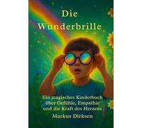 Die Wunderbrille: Ein magisches Kinderbuch über Gefühle, Empathie und die Kraft des Herzens