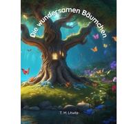 Die wundersamen Bäumchen:: Eine Geschichte über das Geheimnis der Fantasie und die Kraft des Träumens.