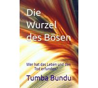 Die Wurzel des Bösen: Wer hat das Leben und den Tod erfunden?