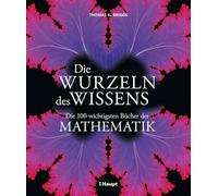 Die Wurzeln des Wissens: Die 100 wichtigsten Bücher der Mathematik