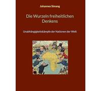 Die Wurzeln freiheitlichen Denkens: Unabhängigkeitskämpfe der Nationen der Welt