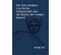 Die Zeit anhalten: Geschichte, Wissenschaft und die Illusion der ewigen Jugend