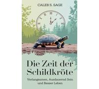 Die Zeit der Schildkröte: Verlangsamen, ausdauernd sein und besser leben