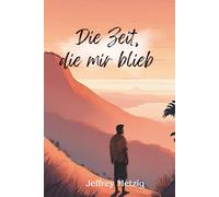 Die Zeit, die mir blieb: Ein literarischer Weg zur inneren Freiheit
