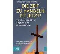 Die Zeit zu handeln ist jetzt!: Theologie und Kirche angesichts der Überlebenskrise. Mit einem Geleitwort von Heinrich Bedford-Strohm