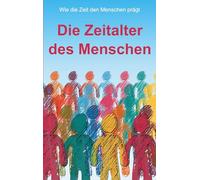 Die Zeitalter des Menschen: Wie die Zeit den Menschen prägt