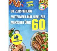 Die zeitsparende Mittelmeer-Diät-Bibel für Menschen über 60: Schnelle, schmackhafte und erschwingliche Gerichte für Herzgesundheit, mehr Energie und einen gesunden Alltag ohne großen Aufwand