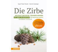 Die Zirbe. Heilkraft der Natur, Gesundes Wohnen. Mit über 100 Rezepten für...