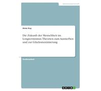 Die Zukunft der Menschheit im Longtermismus. Theorien zum Aussterben und zur Glücksmaximierung