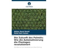 Die Zukunft des Palmöls: Wie die Automatisierung die Plantagen revolutioniert: Eine Reise von der Handarbeit zum Smart Farming
