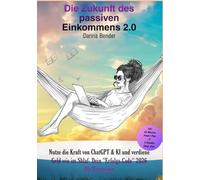 Die Zukunft des passiven Einkommens 2.0: Nutze die Kraft von ChatGPT & KI und verdiene Geld wie im Schlaf - Dein "Erfolgs-Code" 2026 für Einsteiger