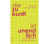 Die Zukunft ist endlos. Ein offener Blick auf Digitalisierung: Von Menschen und Medien | Eine originelle und tiefgründige Perspektive auf die Folgen der Digitalisierung für unser Leben | Geheimtipp