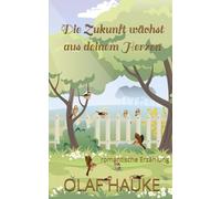 Die Zukunft wächst aus deinem Herzen: romantische Erzählung