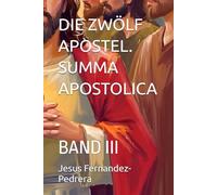 DIE ZWÖLF APOSTEL. SUMMA APOSTOLICA: BAND III