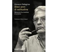 Dieci anni di solitudine. Memorie di un eretico di sinistra