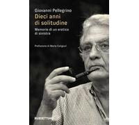 Dieci anni di solitudine. Memorie di un eretico di sinistra