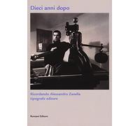 Dieci anni dopo. Ricordando Alessandro Zanella tipografo editore. Ediz. limitata
