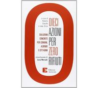 Dieci azioni per zero rifiuti. Una strategia operativa per comuni, aziende e cittadini