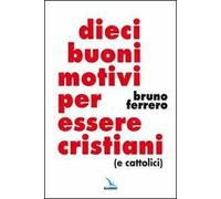 Dieci buoni motivi per essere cristiani (e cattolici)