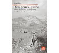 Dieci giorni di guerra. 22 aprile-2 maggio 1945: la ritirata tedesca e l'inseguimento degli alleati in Veneto e Trentino