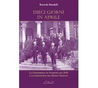 Dieci giorni in aprile. La Conferenza di Sanremo del 1920 e la spartizione del Medio Oriente