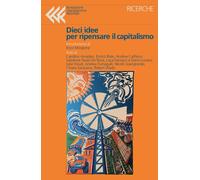 Dieci idee per ripensare il capitalismo - AA.VV.