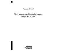 Dieci incontestabili principi mente-corpo per la vita