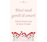 Dieci modi gentili di amarti: 10 frasi d’amore per fermare il tempo