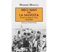 Dieci navi per la salvezza. Storie di ebrei in fuga 1933-1941 - Minella Massimo