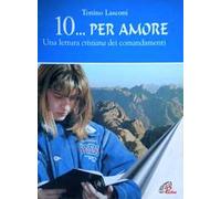 Dieci per amore. Una lettura cristiana dei comandamenti