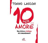 Dieci... per amore. Una lettura cristiana dei comandamenti