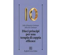 Dieci principi per una terapia di coppia efficace - Gottman John, Schwartz...