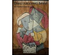 Dieci racconti brevi: di Claudio Dabbicco