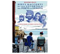 Dieci racconti di una lucertola nel porto di Genova. Storie di mare, guerre e rivoluzioni