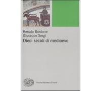 Dieci secoli di Medioevo - Bordone Renato, Sergi Giuseppe