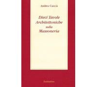 Dieci tavole architettoniche sulla massoneria - Cuccia Andrea