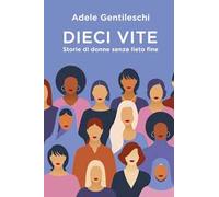 Dieci vite. Storie di donne senza lieto fine