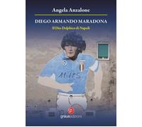 Diego Armando Maradona. Il dio delphico di Napoli - Anzalone Angela